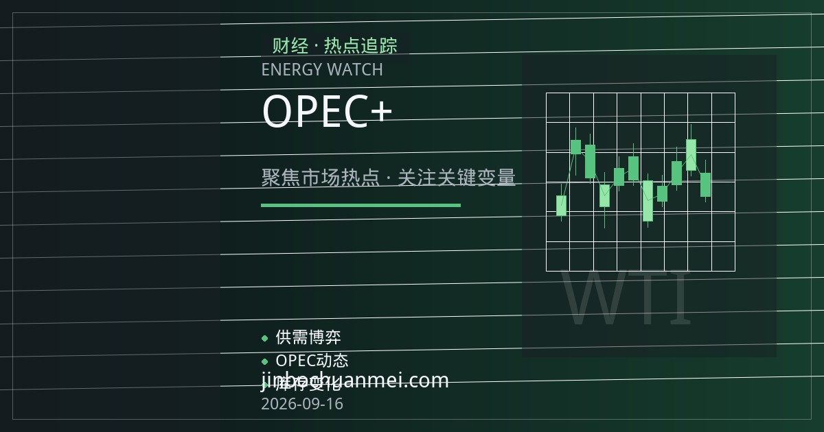OPEC+增产叠加需求走弱 原油市场供应过剩风险升温